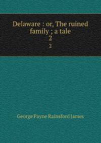 Delaware : or, The ruined family ; a tale. 2