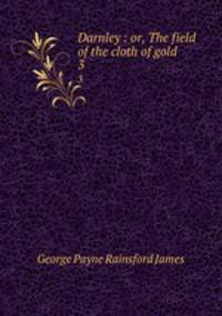 Darnley : or, The field of the cloth of gold. 3