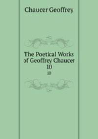 The Poetical Works of Geoffrey Chaucer. 10