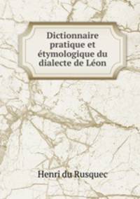 Dictionnaire pratique et etymologique du dialecte de Leon
