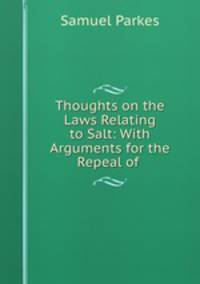 Thoughts on the Laws Relating to Salt: With Arguments for the Repeal of .