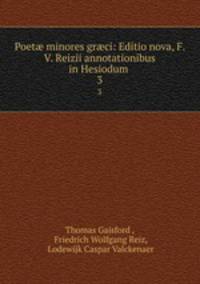 Poet minores grci: Editio nova, F. V. Reizii annotationibus in Hesiodum .. 3