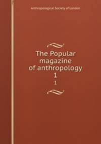 The Popular magazine of anthropology. 1
