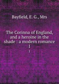 The Corinna of England, and a heroine in the shade : a modern romance. 1
