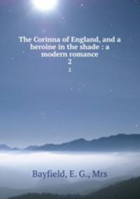 The Corinna of England, and a heroine in the shade : a modern romance. 2