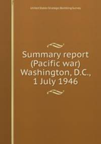Summary report (Pacific war) Washington, D.C., 1 July 1946