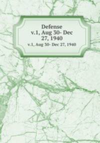 Defense. v.1, Aug 30- Dec 27, 1940