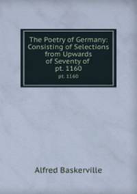 The Poetry of Germany: Consisting of Selections from Upwards of Seventy of .. pt. 1160
