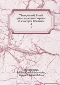 Theophrasti Eresii quae supersunt opera: et excerpta librorum. 4