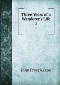 Three Years of a Wanderer`s Life. 1