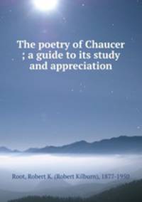 The poetry of Chaucer ; a guide to its study and appreciation