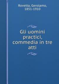Gli uomini practici, commedia in tre atti
