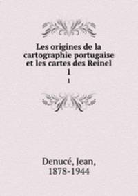 Les origines de la cartographie portugaise et les cartes des Reinel. 1