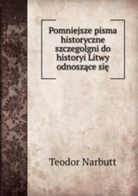 Pomniejsze pisma historyczne szczegolgni do historyi Litwy odnoszace sie