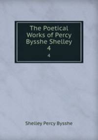 The Poetical Works of Percy Bysshe Shelley. 4