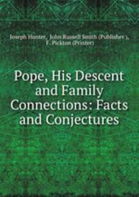 Pope, His Descent and Family Connections: Facts and Conjectures