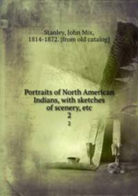 Portraits of North American Indians, with sketches of scenery, etc.. 2