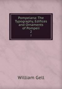Pompeiana: The Typography, Edifices and Ornaments of Pompeii. 2