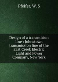 Design of a transmision line : Johnstown transmission line of the East Creek Electric Light and Power Company, New York