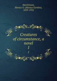 Creatures of circumstance, a novel. 1
