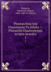 Ploutarchou tou Chaironeos Ta ethika =: Plutarchi Chaeronensis scripta moralia