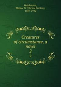 Creatures of circumstance, a novel. 2