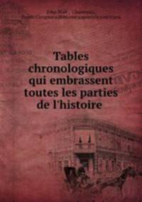 Tables chronologiques qui embrassent toutes les parties de l