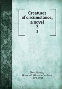 Creatures of circumstance, a novel. 3