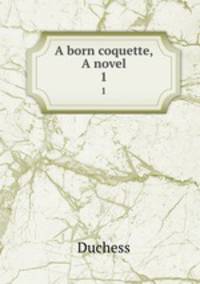 A born coquette, A novel. 1