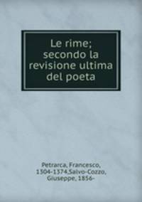 Le rime; secondo la revisione ultima del poeta