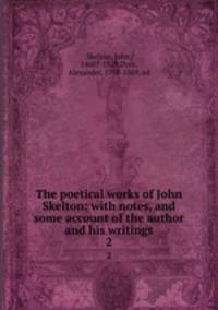 The poetical works of John Skelton: with notes, and some account of the author and his writings. 2