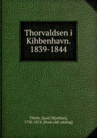 Thorvaldsen i Kihbenhavn. 1839-1844