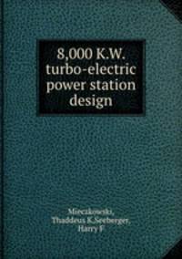 8,000 K.W. turbo-electric power station design