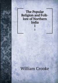 The Popular Religion and Folk-lore of Northern India. 1