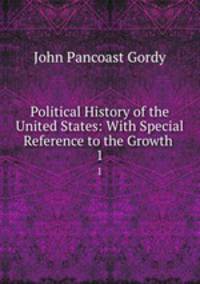 Political History of the United States: With Special Reference to the Growth .. 1