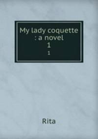 My lady coquette : a novel. 1
