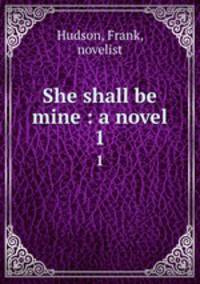 She shall be mine : a novel. 1