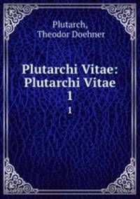 Plutarchi Vitae: Plutarchi Vitae. 1