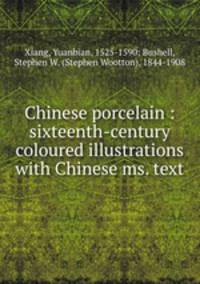 Chinese porcelain : sixteenth-century coloured illustrations with Chinese ms. text