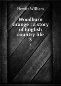 Woodburn Grange : a story of English country life. 3