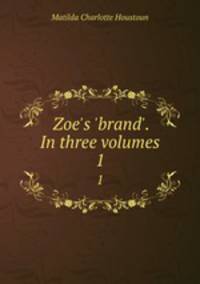 Zoe`s `brand`. In three volumes. 1