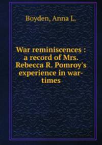 War reminiscences : a record of Mrs. Rebecca R. Pomroy