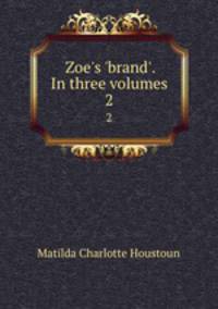 Zoe`s `brand`. In three volumes. 2