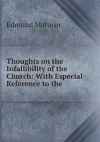 Thoughts on the Infallibility of the Church: With Especial Reference to the .