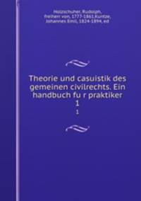 Theorie und casuistik des gemeinen civilrechts. Ein handbuch fur praktiker. 1