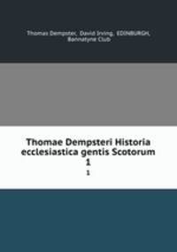 Thomae Dempsteri Historia ecclesiastica gentis Scotorum. 1