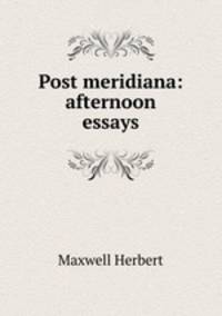 Post meridiana: afternoon essays