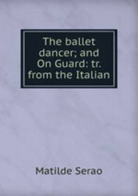 The ballet dancer; and On Guard: tr. from the Italian