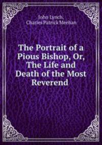 The Portrait of a Pious Bishop, Or, The Life and Death of the Most Reverend .