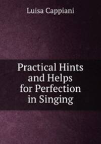 Practical Hints and Helps for Perfection in Singing